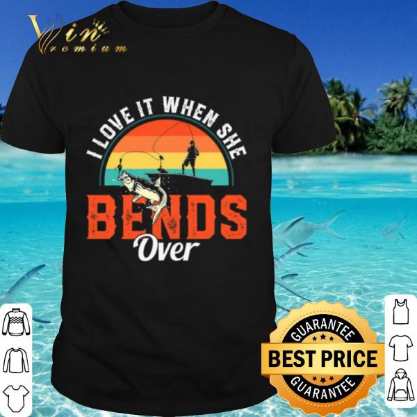 Original I Love It When She Bend Over Vintage shirt