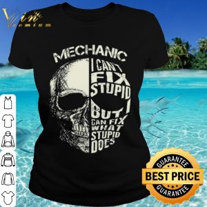 Original Mechanic I Cant Fix Stupid But Can Fix What Stupid Does shirt 1