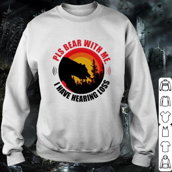 Pretty Pls bear with me I have hearing loss shirt