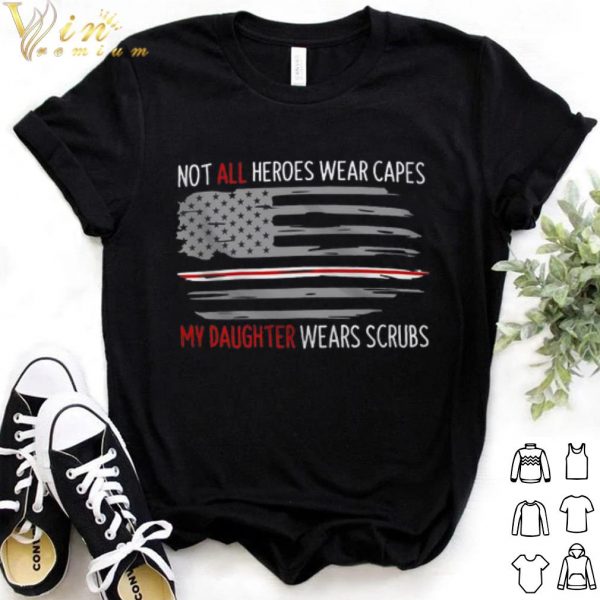 Cool Not All Heroes Wear Capes My Daughter Wears Scrubs American Flag shirt