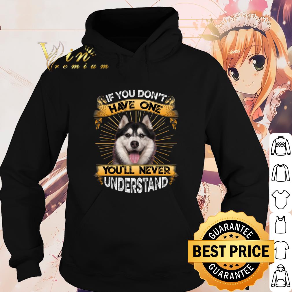 Cool Husky If You Don't Have One You'll Never Understand shirt f6921355 cool husky if you don t have one you ll never understand shirt 4 - Cool Husky If You Don't Have One You'll Never Understand shirt