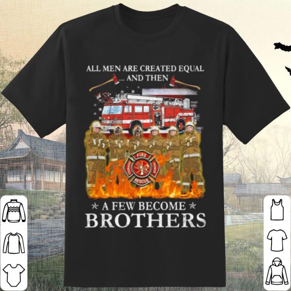 Cool All Men Are Created Equal And Then A Few Become Brothers shirt