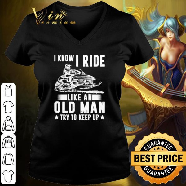 Best Snowmobile I Know I Ride Like An Old Man shirt