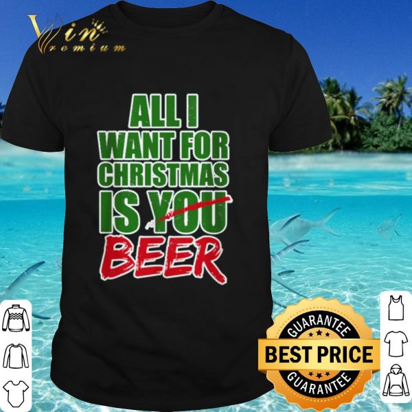Top All I want for Christmas is beer shirt