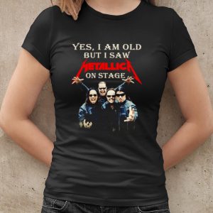 Original Yes I Am Old But I Saw Metallica On Stage shirt 1