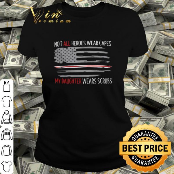 Cool Not All Heroes Wear Capes My Daughter Wears Scrubs American Flag shirt