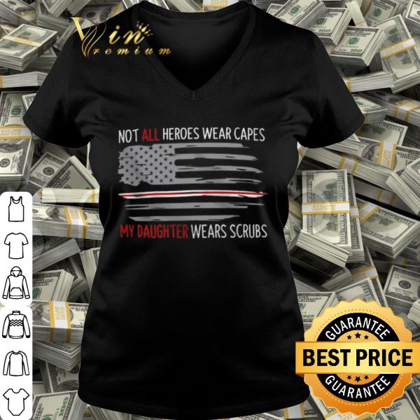 Cool Not All Heroes Wear Capes My Daughter Wears Scrubs American Flag shirt