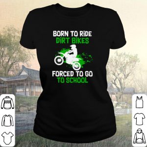 Pretty Orn To Ride Dirt Bikes Forced To Go To School shirt 1
