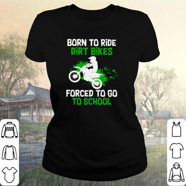 Pretty Orn To Ride Dirt Bikes Forced To Go To School shirt