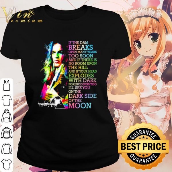 Pretty Pink Floyd If The Dam Breaks Open Many Years Too Soon shirt