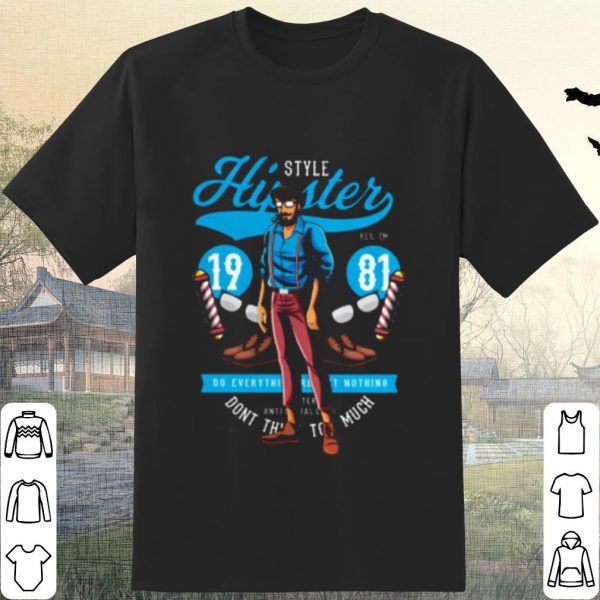 Cool Style Hipster 1981 Do Everything Nothing shirt