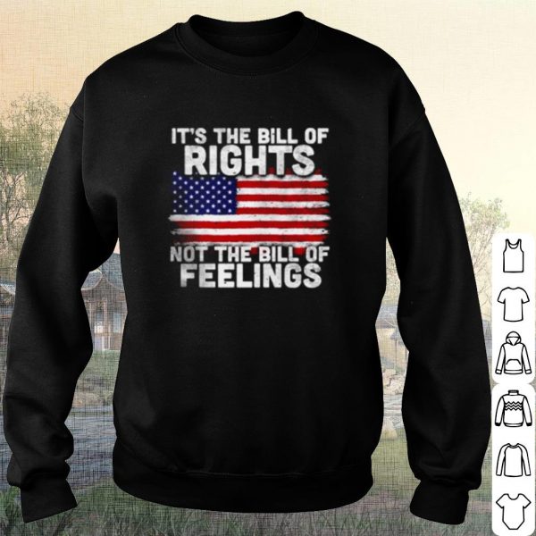 Pretty American Flag It's The Bill Of Rights Not The Bill Of Feelings shirt