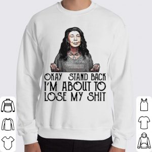 Pretty Frankie Okay Stand Back I’m About To Lose My Shit shirt 1