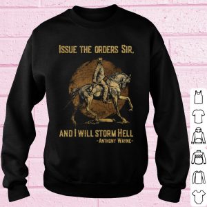 Top Anthony Wayne Issue The Orders Sir And I Will Storm Hell shirt 2