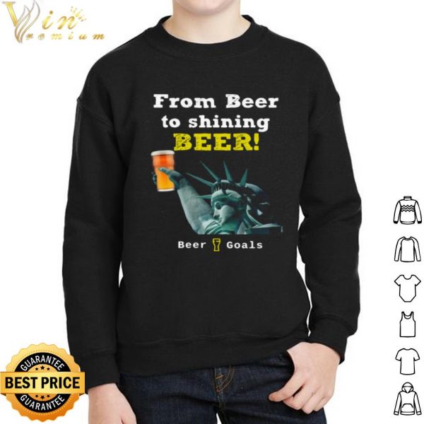 Pretty From Beer To Shining Beer Beer Goals shirt