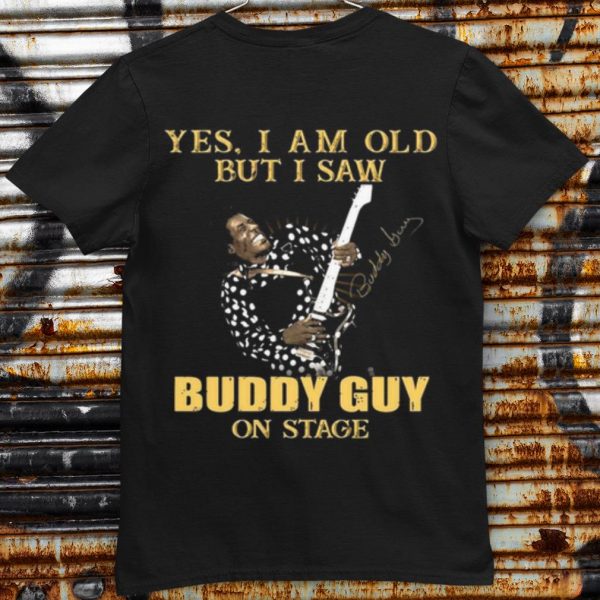 Pretty Yes I Am Old But I Saw Buddy Guy On Stage Signature shirt