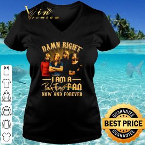 Cool Damn Right I Am A Pink Floyd Fan Now And Forever shirt 2
