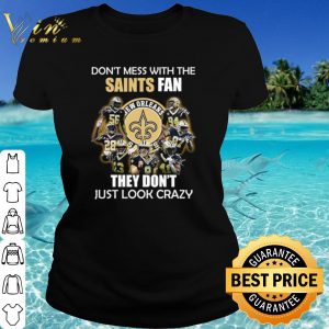 Pretty Don't Mess With The Saints Fan They Don't Just Look Crazy shirt 1