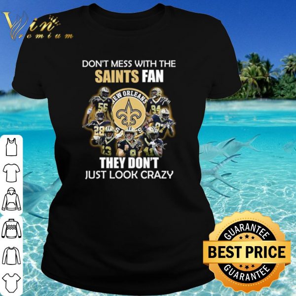 Pretty Don't Mess With The Saints Fan They Don't Just Look Crazy shirt