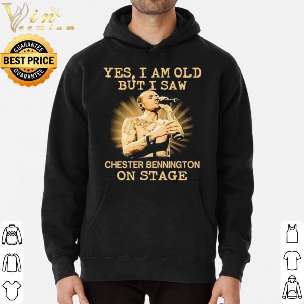 Pretty Yes I Am Old But I Saw Chester Bennington On Stage shirt