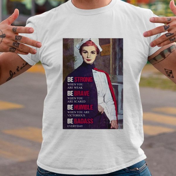 Cool Be Strong When You Are Weak Be Brave When You Are Scared Be Humble shirt