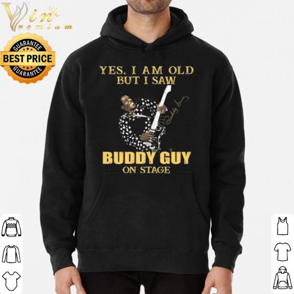 Pretty Yes I Am Old But I Saw Buddy Guy On Stage Signature shirt