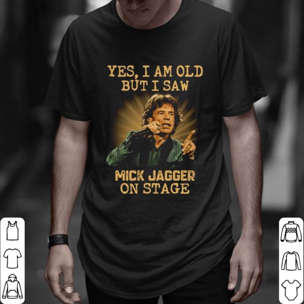 Top Yes I Am Old But I Saw Mick Jagger On Stage shirt