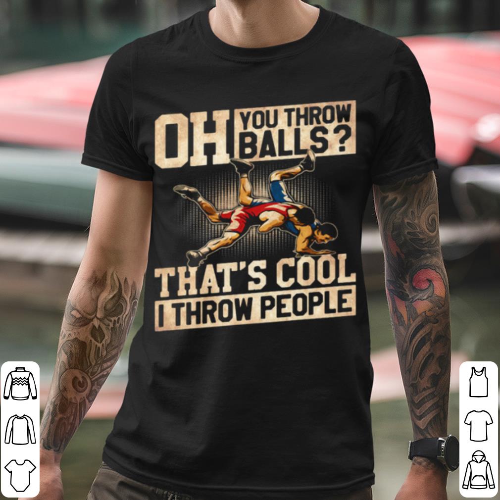 Original Wrestling Oh You Throw Balls That's Cool I Throw People shirt 0cfca882 original wrestling oh you throw balls that s cool i throw people shirt 4 - Original Wrestling Oh You Throw Balls That's Cool I Throw People shirt