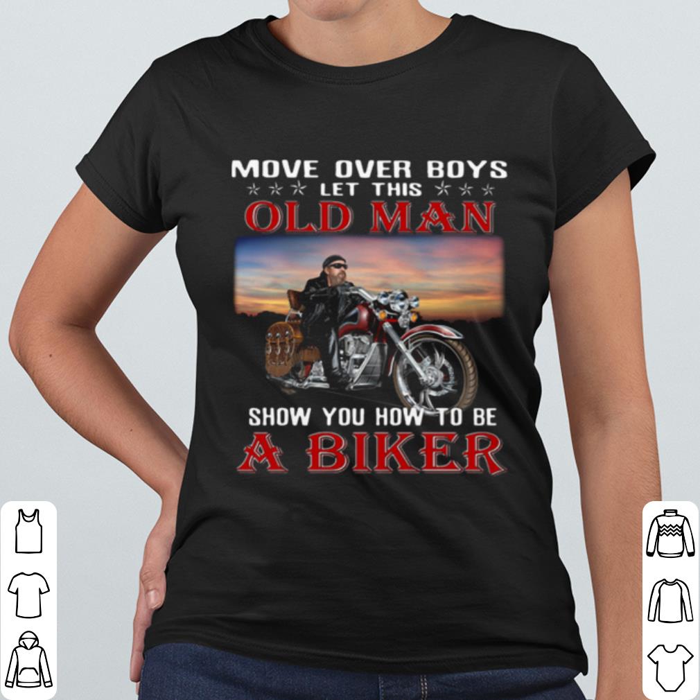 0d12e1ad top move over boys let this old man show you how to be a biker shirt 4 - Top Move Over Boys Let This Old Man Show You How To Be A Biker shirt