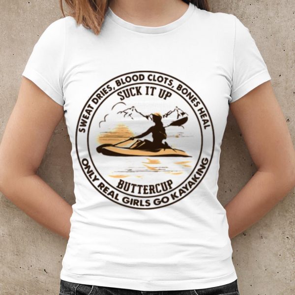 Top Sweat Dries Blood Clots Bones Heal Only Real Girls Go Kayaking shirt