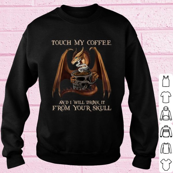 Top Touch My Coffee And I Will Drink It From Your Skull Dragon shirt