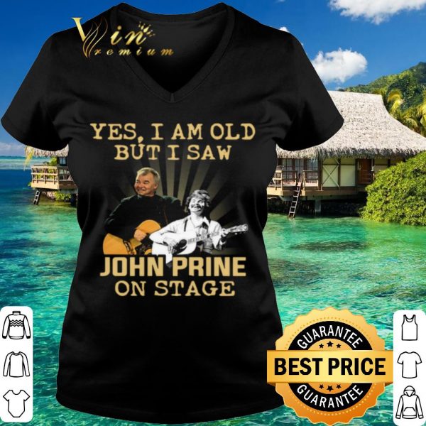 Top Yes I Am Old But I Saw John Prine On Stage shirt