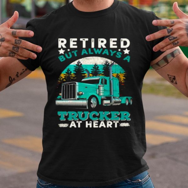 Cool Retired But Always A Trucker At Heart shirt
