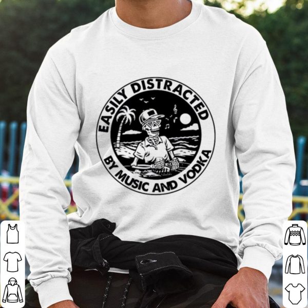 Top Skeleton Easily Distracted By Music And Vodka shirt