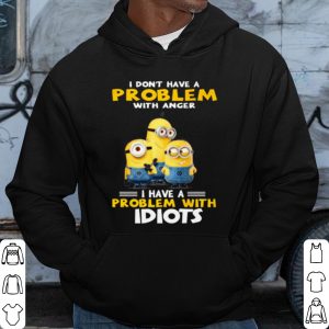 Cool Minions I Don't Have A Problem With Anger I Have A Problem With Idiots shirt 2