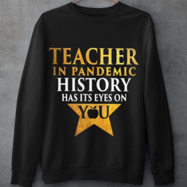 Original Teacher In Pandemic History Has It’s Eyes On You shirt