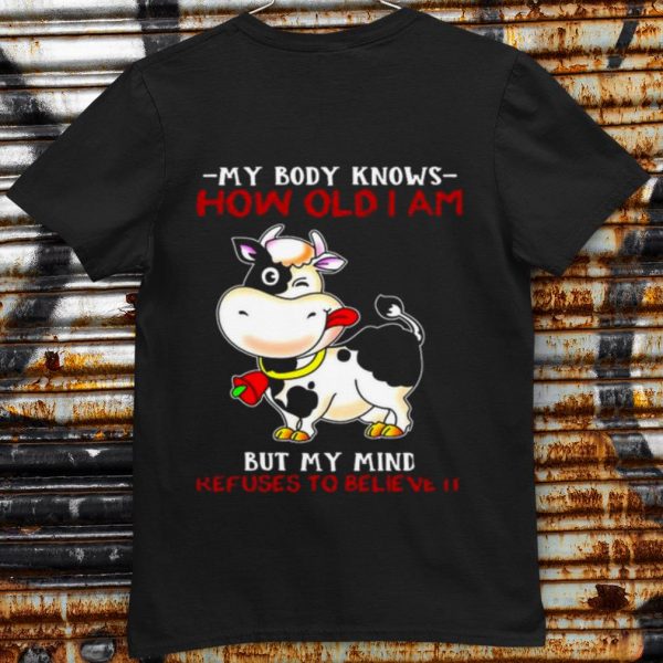 Pretty My Body Knows How Old I Am But My Mind Refuses To Believe It shirt