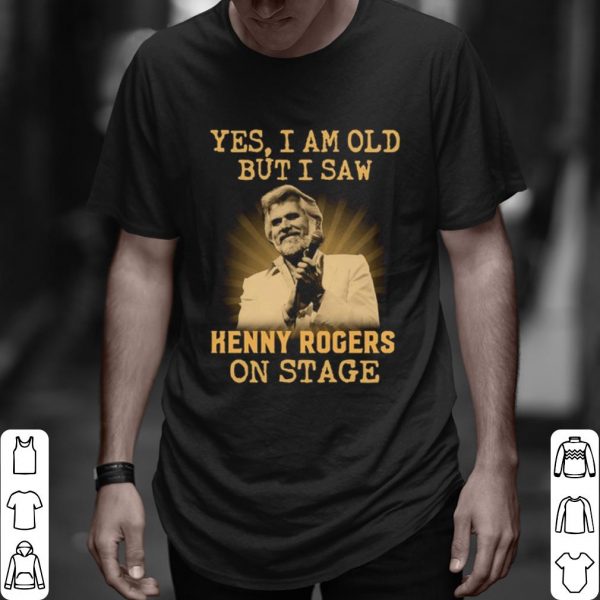 Top Yes I Am Old But I Saw Kenny Rogers On Stage shirt