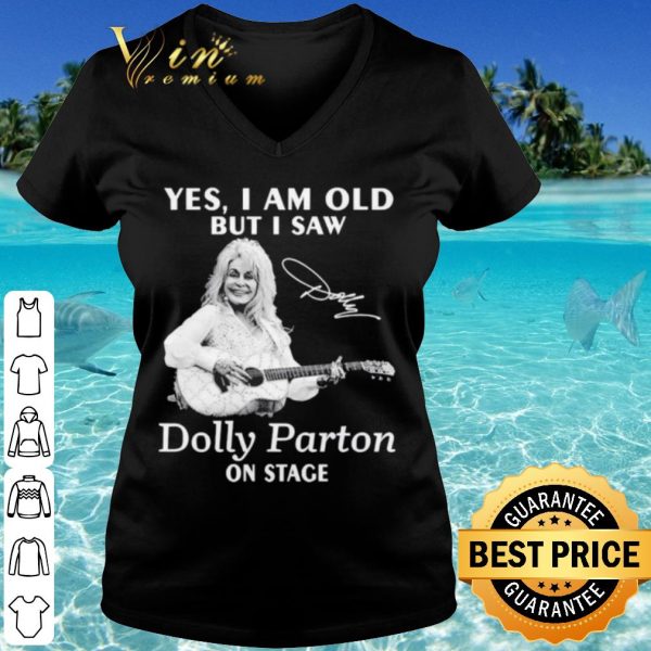 Pretty Yes I Am Old But I Saw Dolly Parton On Stage Signature shirt