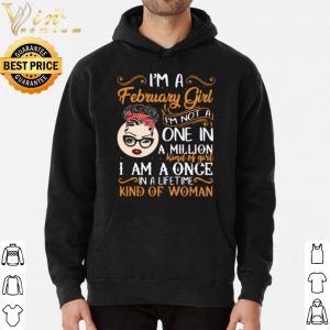 I'm A February Girl I'm Not A One In A Million Kind Of Girl I Am A Once shirt 2