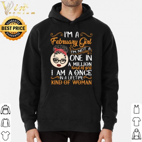 I'm A February Girl I'm Not A One In A Million Kind Of Girl I Am A Once shirt