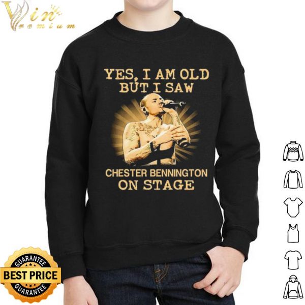 Pretty Yes I Am Old But I Saw Chester Bennington On Stage shirt