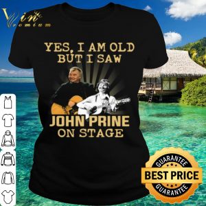 Top Yes I Am Old But I Saw John Prine On Stage shirt 1