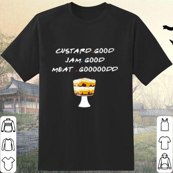 Pretty Custard Good Jam Good Meat Goood Friends shirt