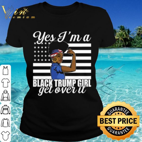 Cool Yes I'm A Black Trump Girl Get Over It Flag shirt