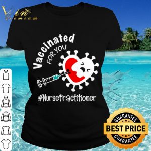 Cool Covid 19 Vaccinated For You Nurse Practitioner shirt 1
