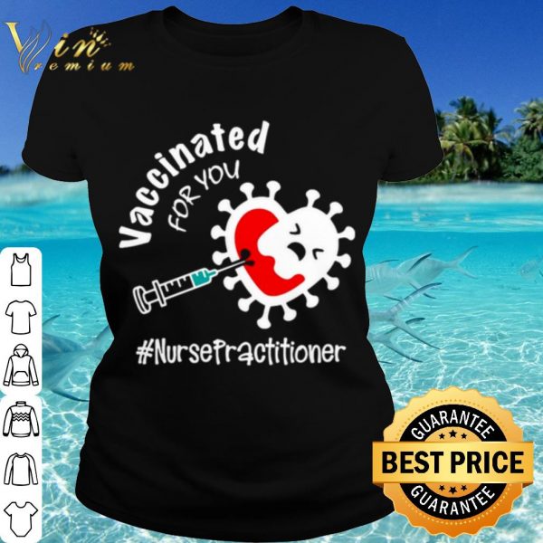 Cool Covid 19 Vaccinated For You Nurse Practitioner shirt