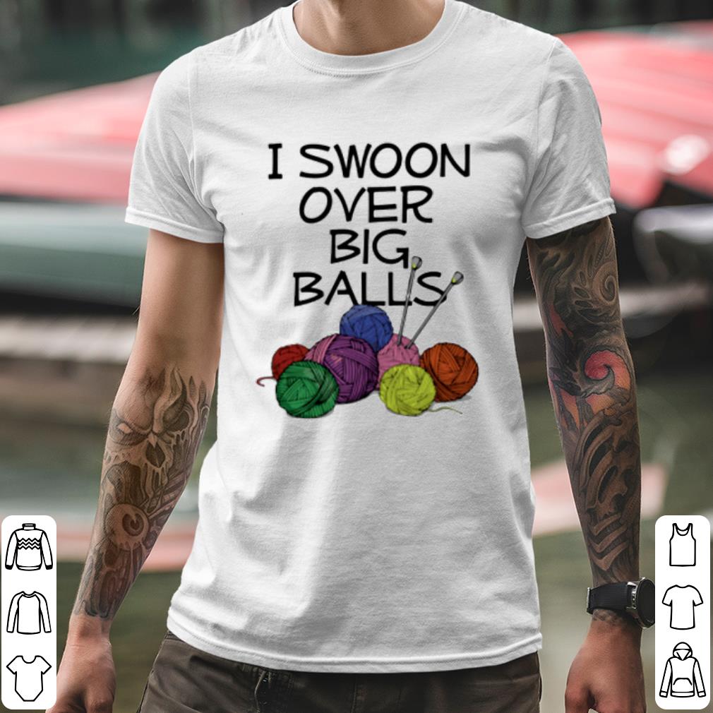 Original Knitting I Swoon Over Big Balls shirt 2c2dcdf8 original knitting i swoon over big balls shirt 4 - Original Knitting I Swoon Over Big Balls shirt