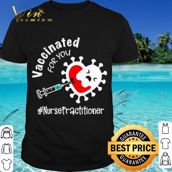 Cool Covid 19 Vaccinated For You Nurse Practitioner shirt