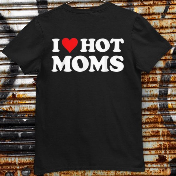Original I Love Hot Moms shirt